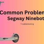 Segway Ninebot Max Common Problems And Troubleshooting 