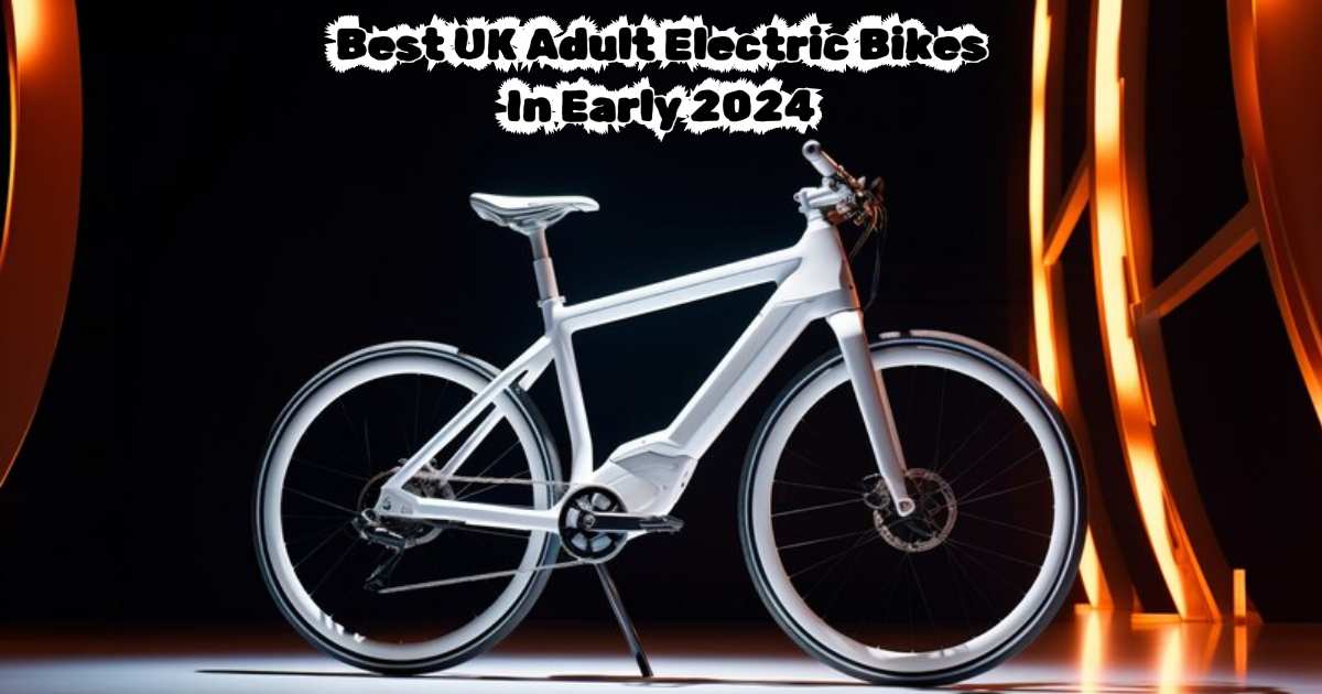 Best UK Adult Electric Bikes In Early 2024