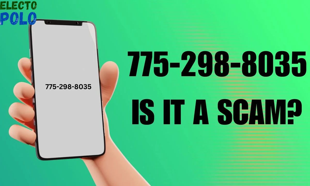 775-298-8035 is it a Scam A Comprehensive Guide